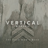 Vertical Worship - The Rock Won't Move